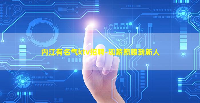 内江有名气ktv招聘-现薪照顾到新人